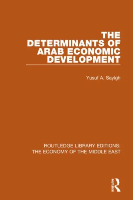 Determinants of Arab Economic Development (RLE Economy of Middle East) - Sayigh, Yusuf