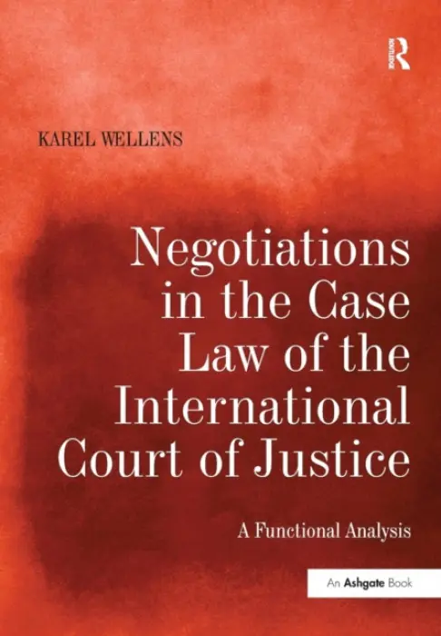 Negotiations in the Case Law of the International Court of Justice - Wellens, Karel