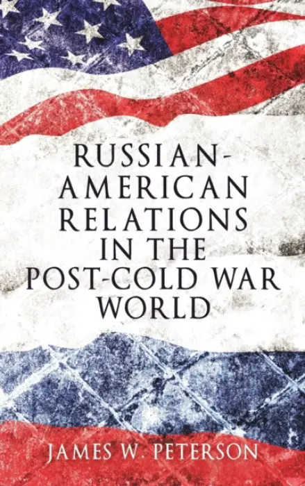 Russian-American Relations in the Post-Cold War World - Peterson, James W.