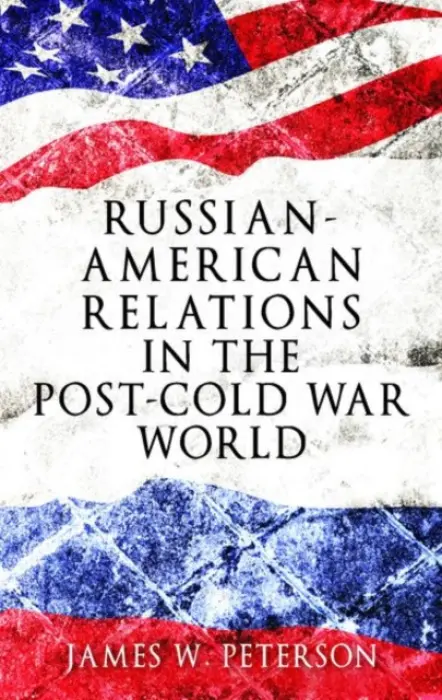 Russian-American Relations in the Post-Cold War World - Peterson, James W.