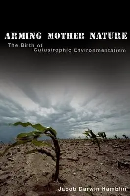 Arming Mother Nature - Darwin Hamblin, Jacob (Associate Professor of History, Associate Professor of History, Oregon State University)