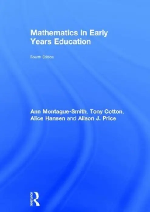 Mathematics in Early Years Education - Montague-Smith, Ann (Education writer, UK) a Cotton, Tony (Leeds Metropolitan University, UK) a Hansen, Alice a Price, Alison (Formerly Oxford Brookes University, UK)