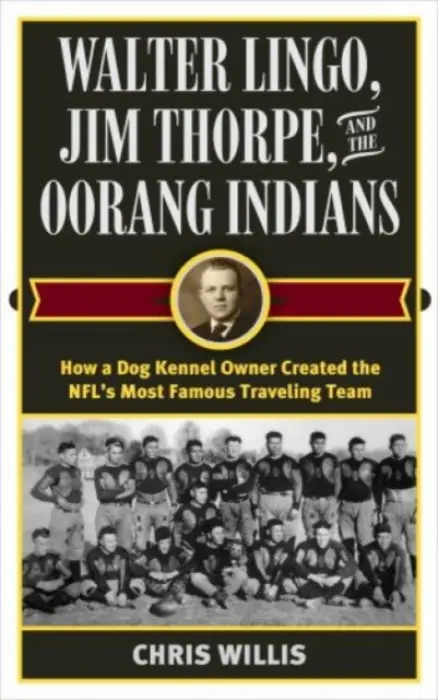 Walter Lingo, Jim Thorpe, and the Oorang Indians - Willis, Chris