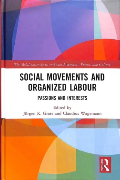 Social Movements and Organized Labour - Grote, Jurgen (University of Konstanz, Germany) a Wagemann, Claudius (Istituto Italiano di Scienze Umane (SUM), Italy)