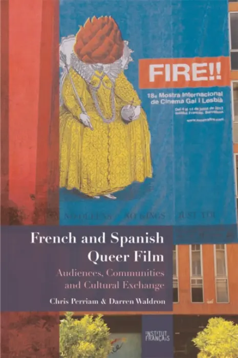 French and Spanish Queer Film - Perriam, Chris (Professor of Hispanic Studies, University of Manchester) a Waldron, Darren (Senior Lecturer in French, The University of Manchester)