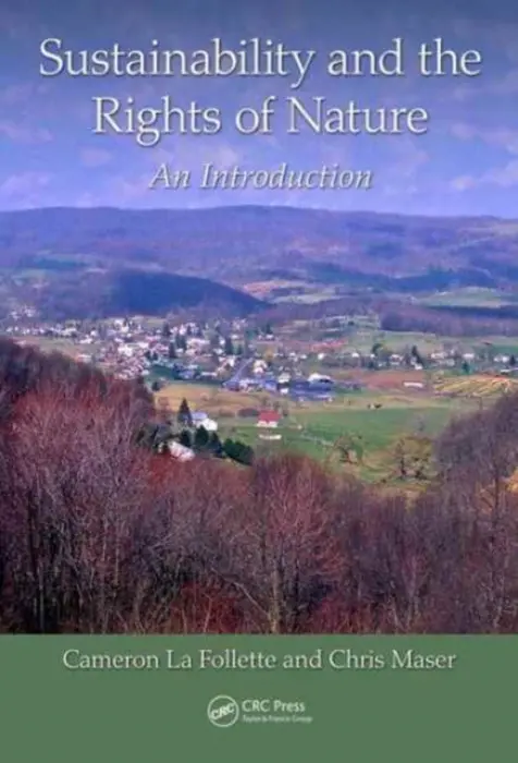 Sustainability and the Rights of Nature - La Follette, Cameron a Maser, Chris (Consultant in Forest Ecology and Sustainable Forestry Practices, Oregon, USA)