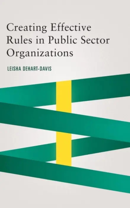 Creating Effective Rules in Public Sector Organizations - DeHart-Davis, Leisha
