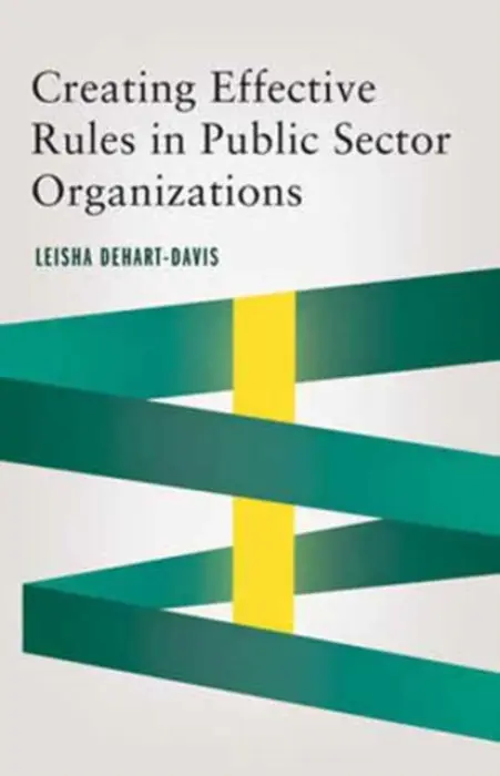 Creating Effective Rules in Public Sector Organizations - DeHart-Davis, Leisha