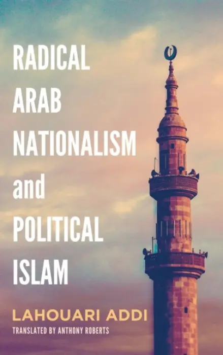 Radical Arab Nationalism and Political Islam - Addi, Lahouari