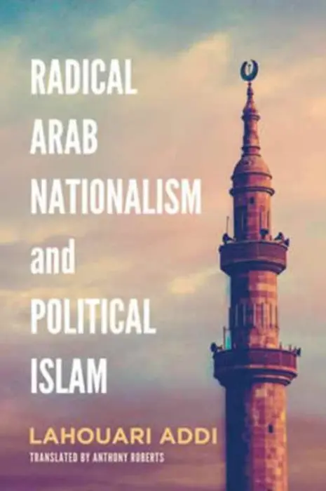 Radical Arab Nationalism and Political Islam - Addi, Lahouari