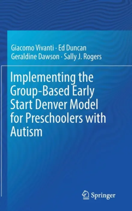 Implementing the Group-Based Early Start Denver Model for Preschoolers with Autism - Vivanti, Giacomo a Duncan, Ed a Dawson, Geraldine a Rogers, Sally J.