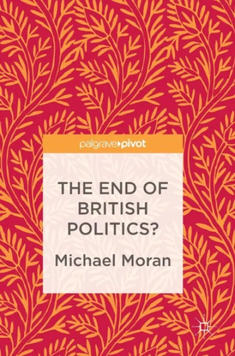 End of British Politics? - Moran, Michael