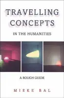 Travelling Concepts in the Humanities - Bal, Mieke