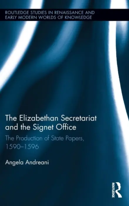 Elizabethan Secretariat and the Signet Office - Andreani, Angela (University of Sussex, UK)