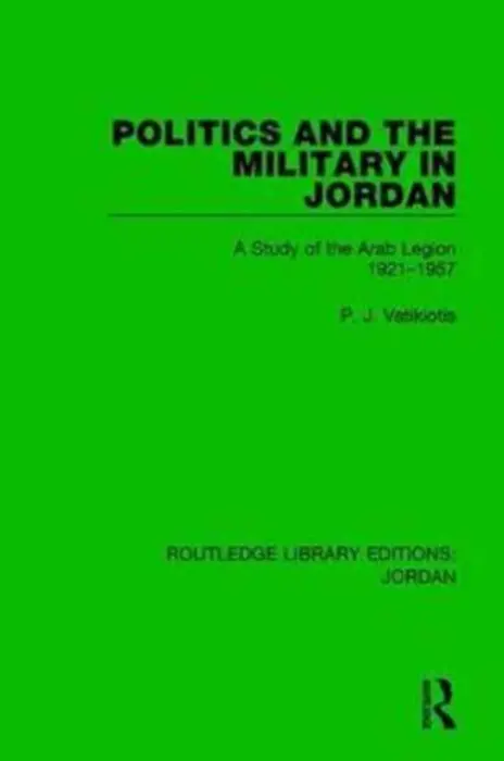 Politics and the Military in Jordan - Vatikiotis, P.J.