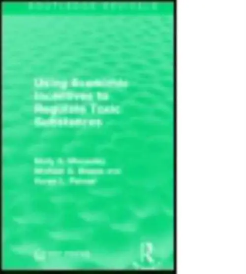 Using Economic Incentives to Regulate Toxic Substances - Macauley, Molly K. a Bowes, Michael D. a Palmer, Karen L.