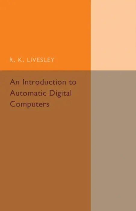Introduction to Automatic Digital Computers - Livesley, R. K.