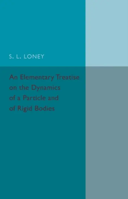 Elementary Treatise on the Dynamics of a Particle and of Rigid Bodies - Loney, S. L.