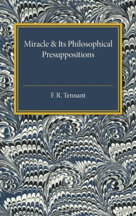 Miracle and its Philosophical Presuppositions - Tennant, F. R.