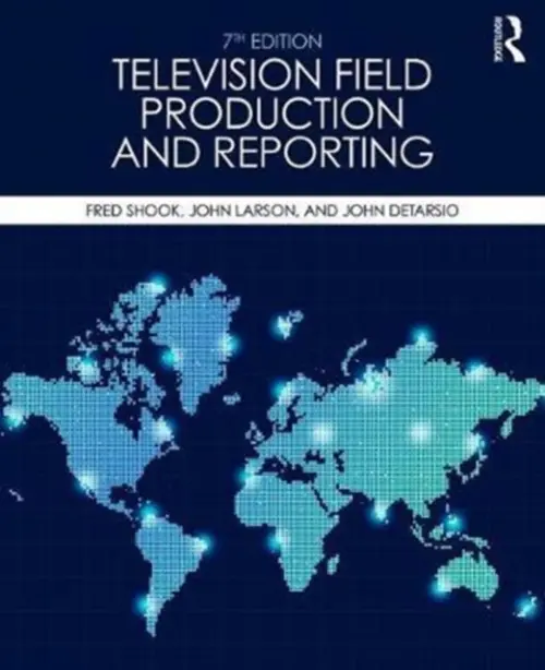 Television Field Production and Reporting - Shook, Fred (Colorado State University, Fort Collins, USA) a Larson, John (NBC News, USA) a DeTarsio, John (DiTarsio Productions, Inc., USA)