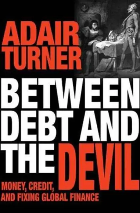 Between Debt and the Devil (Money, Credit, and Fixing Global Finance) - Adair Turner