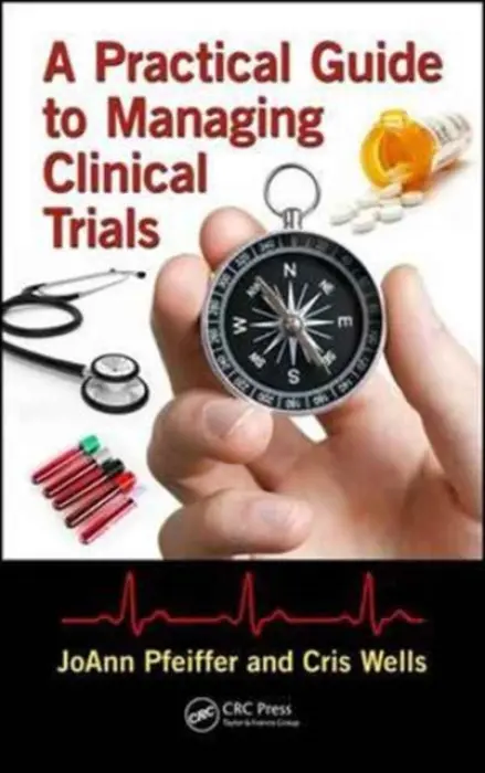 Practical Guide to Managing Clinical Trials - Pfeiffer, JoAnn (Arizona State University, Phoenix, AZ, USA) a Wells, Cris (Arizona State University, Phoenix, AZ, USA)