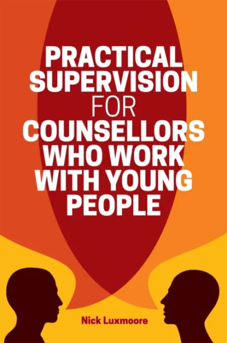 Practical Supervision for Counsellors Who Work with Young People - Luxmoore, Nick