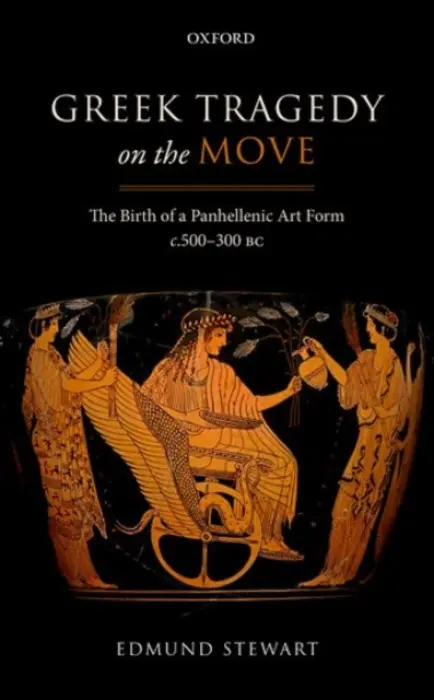 Greek Tragedy on the Move - Stewart, Edmund (Teaching Fellow in Greek Literature and Culture, Teaching Fellow in Greek Literature and Culture, University of Warwick)