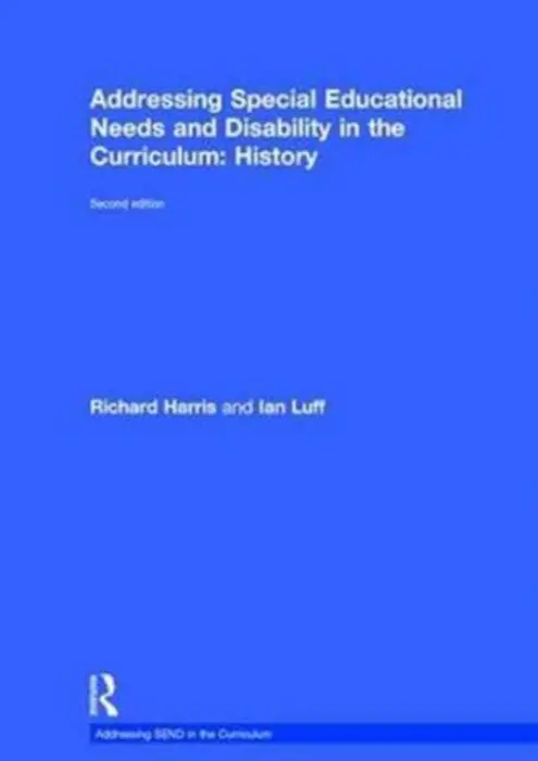 Addressing Special Educational Needs and Disability in the Curriculum: History - Harris, Richard a Luff, Ian (lecturer at the University of East Anglia, UK.)