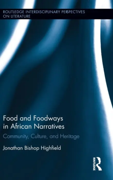 Food and Foodways in African Narratives - Highfield, Jonathan