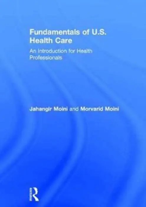 Fundamentals of U.S. Health Care - Moini, Jahangir (Eastern Florida State College, USA) a Moini, Morvarid