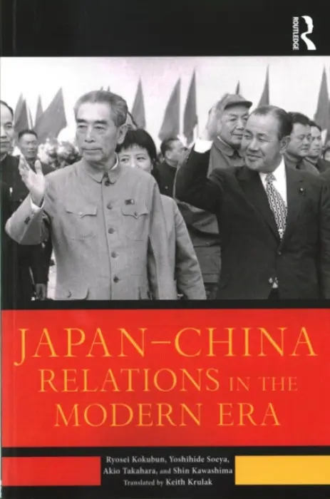 Japan-China Relations in the Modern Era - Kokubun, Ryosei a Soeya, Yoshihide (Keio University, Japan) a Takahara, Akio (University of Tokyo, Japan) a Kawashima, Shin (University of Tokyo, Japan)