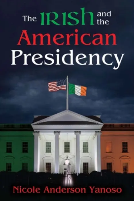 Irish and the American Presidency - Yanoso, Nicole Anderson
