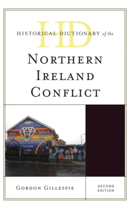 Historical Dictionary of the Northern Ireland Conflict - Gillespie, Gordon