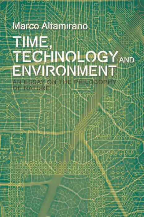 Time, Technology and Environment - Altamirano, Marco (Lecturer in the Philosophy Department, Louisiana State University)