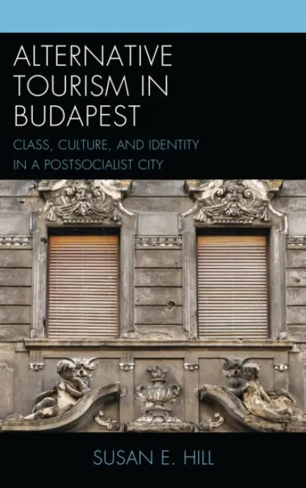 Alternative Tourism in Budapest - Hill, Susan E.