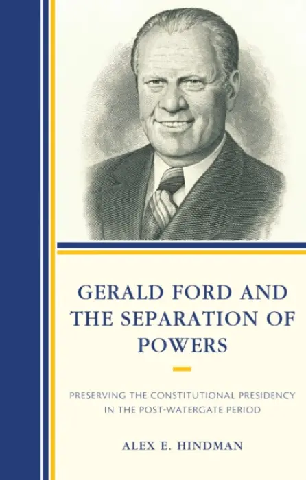 Gerald Ford and the Separation of Powers - Hindman, Alex E.