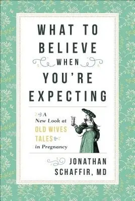 What to Believe When You're Expecting - Schaffir, Jonathan