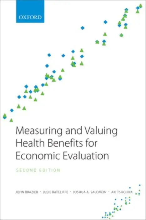 Measuring and Valuing Health Benefits for Economic Evaluation - Brazier, John (Professor of Health Economics, Professor of Health Economics, Health Economics and Decision Science, ScHARR, University of Sheffield, UK) a Ratcliffe, Julie (Professor of Health Economics, Professor of Health Economics, Department of Health E