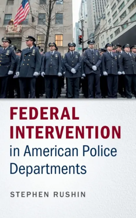 Federal Intervention in American Police Departments - Rushin, Stephen (University of Alabama)