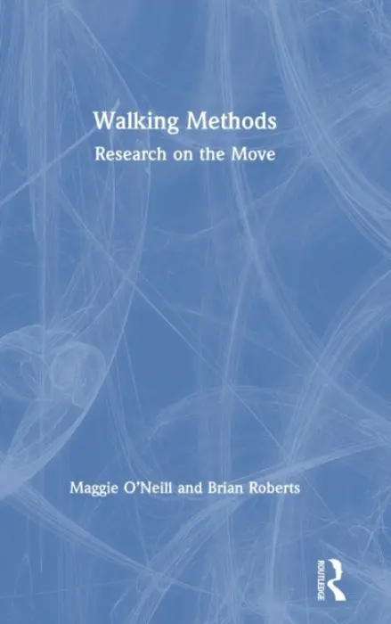 Walking Methods - O'Neill, Maggie (University College Cork, Ireland) a Roberts, Brian (Independent Academic, UK)