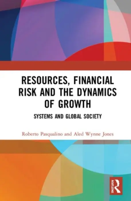 Resources, Financial Risk and the Dynamics of Growth - Pasqualino, Roberto a Jones, Aled Wynne (Anglia Ruskin University, UK.)
