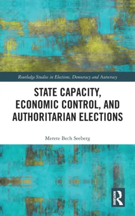 State Capacity, Economic Control, and Authoritarian Elections - Seeberg, Merete (Aarhus University, Denmark)