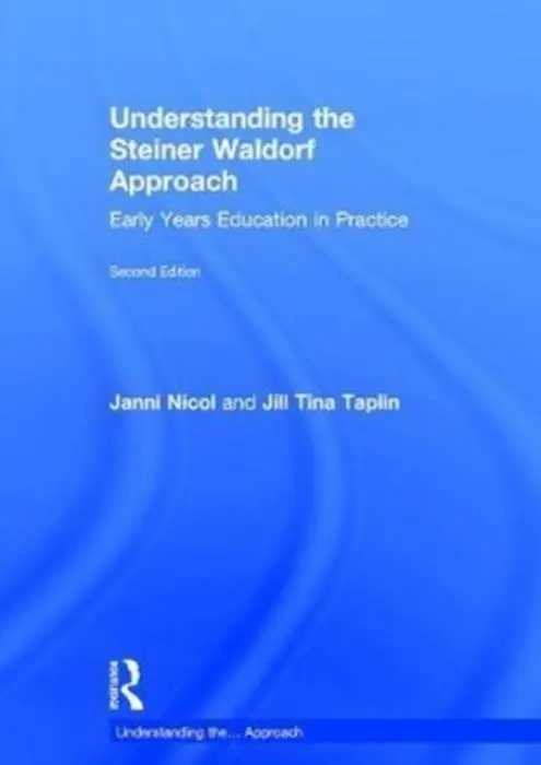 Understanding the Steiner Waldorf Approach - Nicol, Janni (Early Years Consultant, International Lecturer and Trainer, UK) a Taplin, Jill (University of Plymouth, UK)
