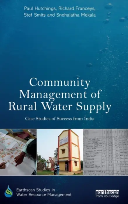 Community Management of Rural Water Supply - Hutchings, Paul (Cranfield University, UK) a Franceys, Richard (Consultant, UK) a Smits, Stef a Mekala, Snehalatha (SPLASH, India)