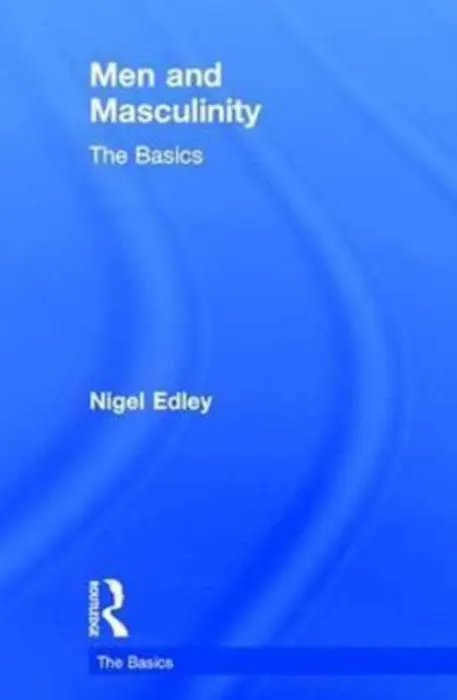Men and Masculinity: The Basics - Edley, Nigel (Nottingham Trent University, UK)