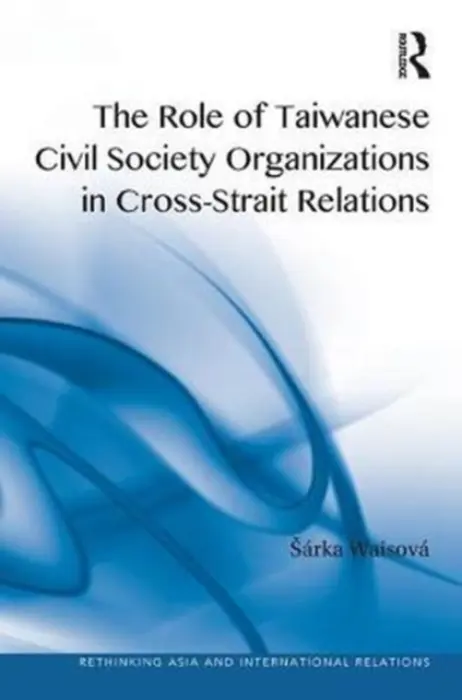 Role of Taiwanese Civil Society Organizations in Cross-Strait Relations - Waisova, Sarka (University of West Bohemia, Czech Republic)
