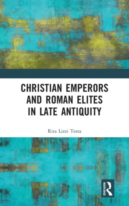 Christian Emperors and Roman Elites in Late Antiquity - Testa, Rita Lizzi (University of Perugia, Italy.)