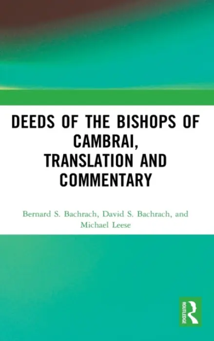 Deeds of the Bishops of Cambrai, Translation and Commentary - Bachrach, Bernard S. (University of Minnesota, USA) a Bachrach, David S. a Leese, Michael (University of New Hampshire, USA)