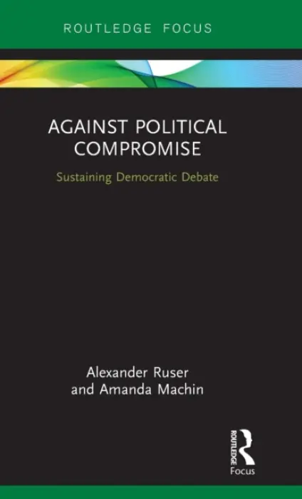 Against Political Compromise - Ruser, Alexander (Zeppelin University) a Machin, Amanda (Zeppelin University)